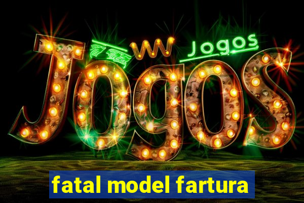 fatal model fartura